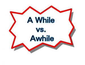 A While vs. Awhile - Which To Use?