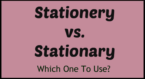 Stationery vs. Stationary – Which One To Use?
