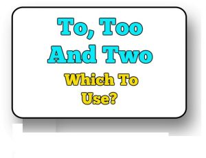 To, Too And Two – Which To Use Correctly?