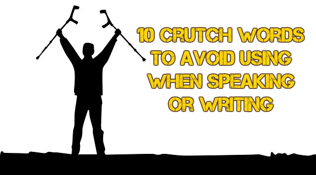 10 Crutch Words To Avoid Using When Speaking or Writing