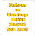 Catsup or Ketchup Which Should You Use?