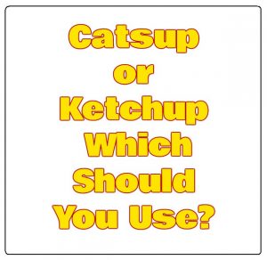 Catsup or Ketchup Which Should You Use?